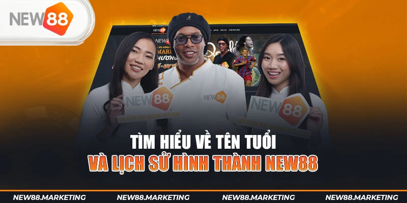 New88 43 Tìm hiểu về tên tuổi và lịch sử hình thành New88