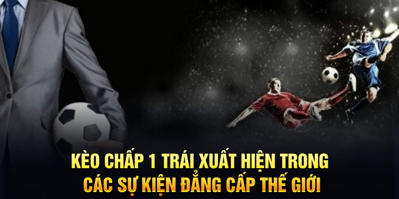 Kèo Chấp 1 Trái - Bí Kíp Vàng Trong Cách Bắt Kèo Thơm 5 Kèo chấp 1 trái xuất hiện trong các sự kiện đẳng cấp thế giới